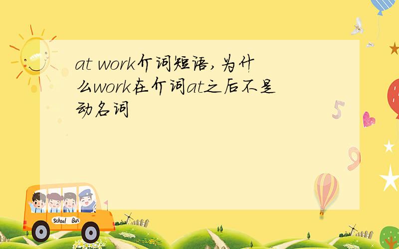 at work介词短语,为什么work在介词at之后不是动名词