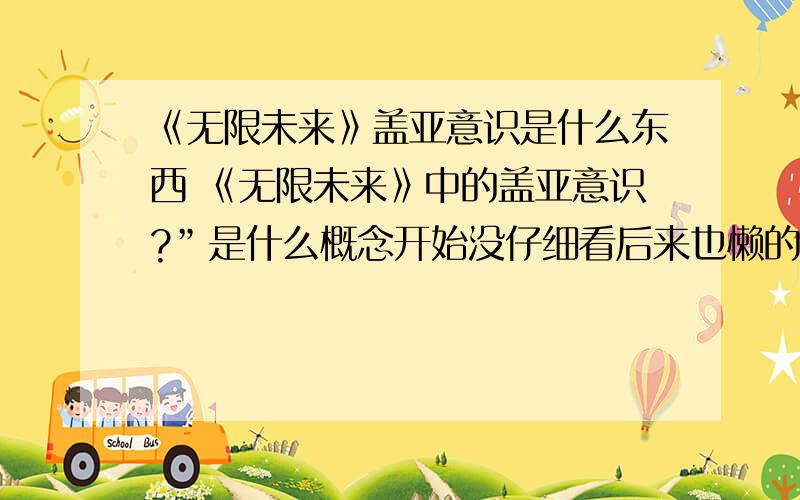 《无限未来》盖亚意识是什么东西 《无限未来》中的盖亚意识?”是什么概念开始没仔细看后来也懒的去找大家踊跃答题啊`````