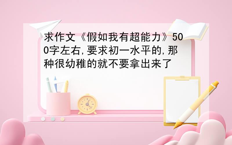 求作文《假如我有超能力》500字左右,要求初一水平的,那种很幼稚的就不要拿出来了