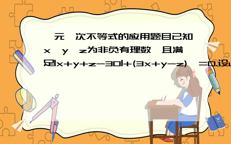 一元一次不等式的应用题目已知x,y,z为非负有理数,且满足|x+y+z-30|+(3x+y-z)^=0.设u=5x+4y+2z,求u的最大值和最小值.