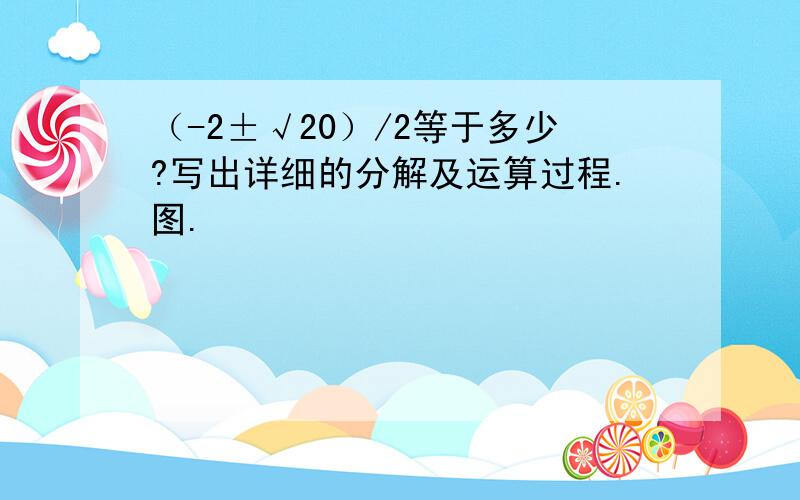 （-2±√20）/2等于多少?写出详细的分解及运算过程.图.