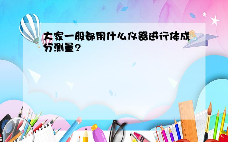 大家一般都用什么仪器进行体成分测量?