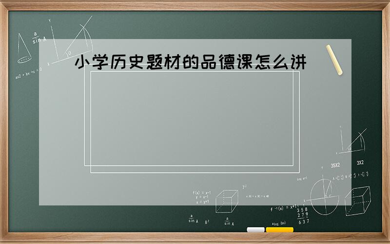 小学历史题材的品德课怎么讲