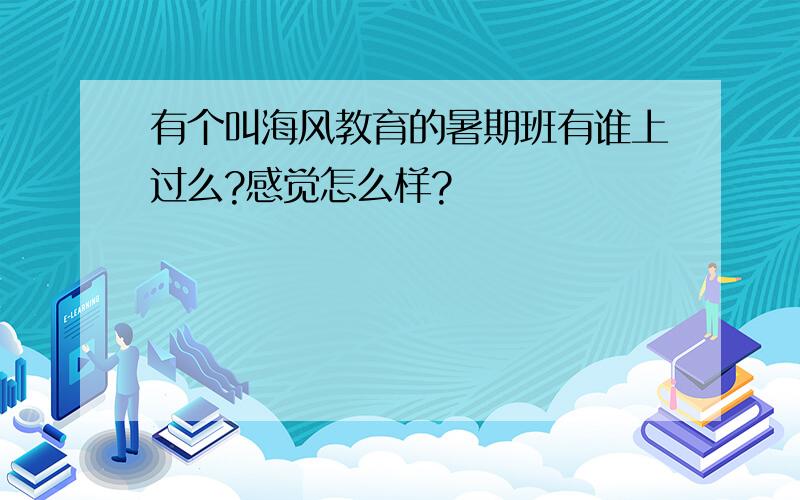 有个叫海风教育的暑期班有谁上过么?感觉怎么样?