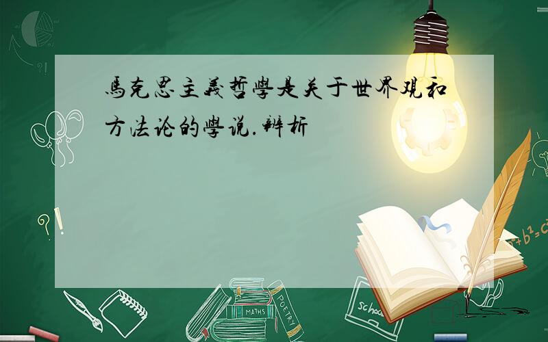 马克思主义哲学是关于世界观和方法论的学说.辨析