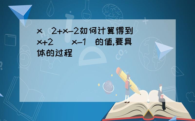 x^2+x-2如何计算得到(x+2)(x-1)的值,要具体的过程