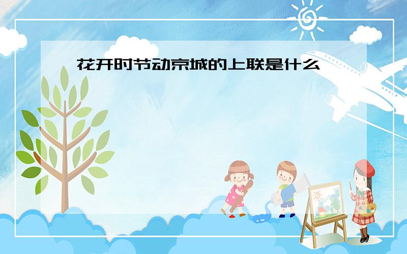 花开时节动京城的上联是什么