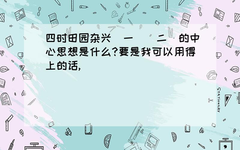 四时田园杂兴（一）（二）的中心思想是什么?要是我可以用得上的话,