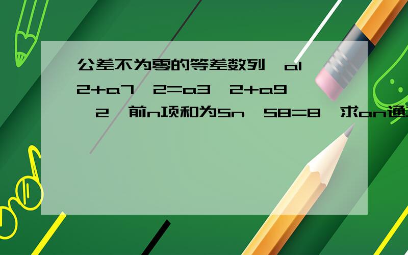 公差不为零的等差数列,a1^2+a7^2=a3^2+a9^2,前n项和为Sn,S8=8,求an通项