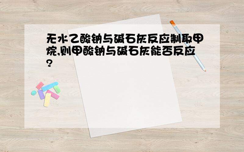 无水乙酸钠与碱石灰反应制取甲烷,则甲酸钠与碱石灰能否反应?