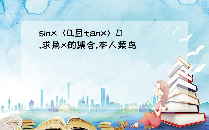 sinx＜0,且tanx＞0,求角x的集合.本人菜鸟