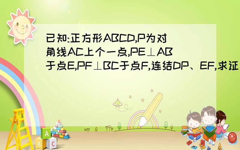 已知:正方形ABCD,P为对角线AC上个一点,PE⊥AB于点E,PF⊥BC于点F,连结DP、EF,求证：DP＝EF用向量的方法证明