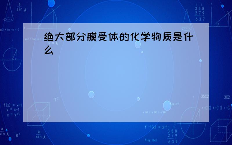 绝大部分膜受体的化学物质是什么