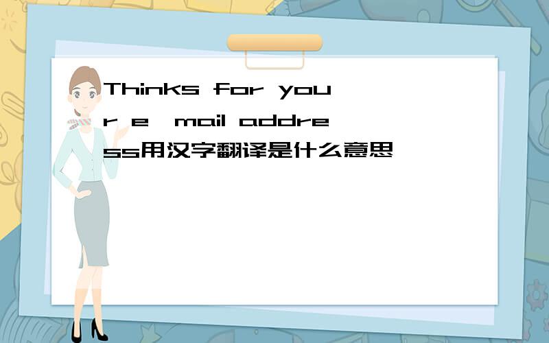 Thinks for your e'mail address用汉字翻译是什么意思