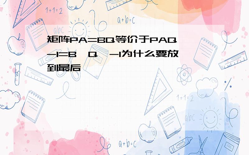 矩阵PA=BQ等价于PAQ^-1=B,Q^-1为什么要放到最后