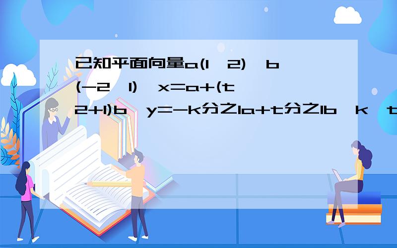 已知平面向量a(1,2),b(-2,1),x=a+(t^2+1)b,y=-k分之1a+t分之1b,k,t为实数⑴当k=-2时,求使向量x平行向量y成立的实数t的值；⑵若向量x平行向量y,求k的取值范围.