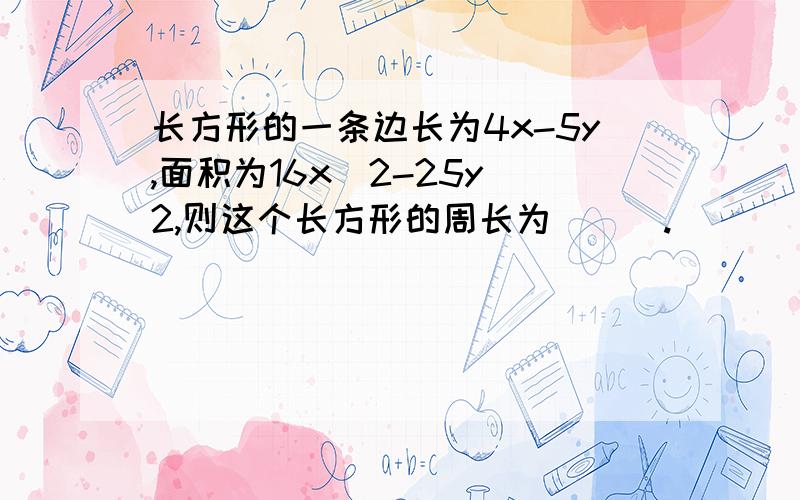 长方形的一条边长为4x-5y,面积为16x^2-25y^2,则这个长方形的周长为___.