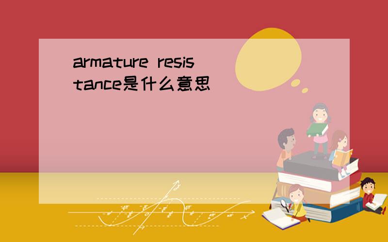 armature resistance是什么意思