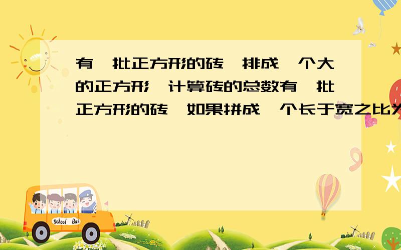 有一批正方形的砖,排成一个大的正方形,计算砖的总数有一批正方形的砖,如果拼成一个长于宽之比为5:4,则余下32块；如果将它改拼成长于宽各增加一块的大长方形,少53块,这批正方形砖共有多