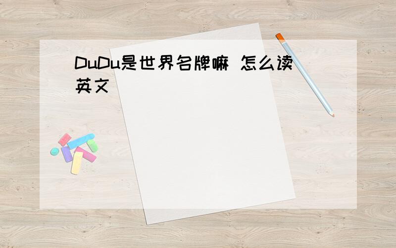 DuDu是世界名牌嘛 怎么读英文