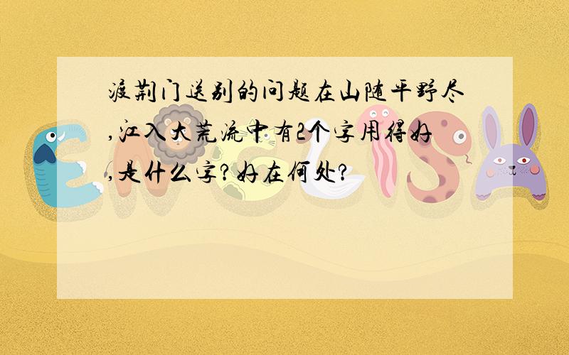 渡荆门送别的问题在山随平野尽,江入大荒流中有2个字用得好,是什么字?好在何处?