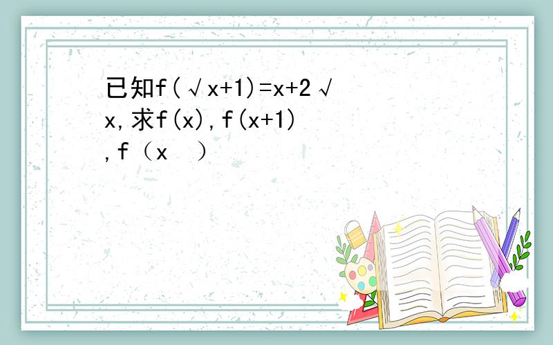 已知f(√x+1)=x+2√x,求f(x),f(x+1),f（x²）