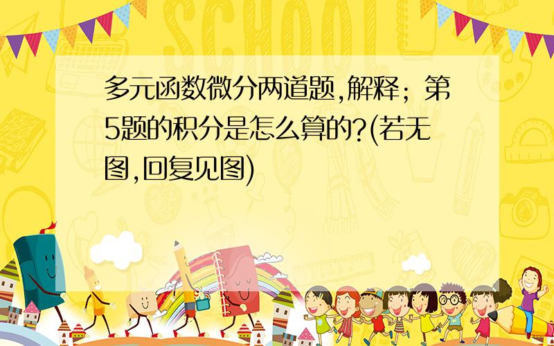 多元函数微分两道题,解释；第5题的积分是怎么算的?(若无图,回复见图)