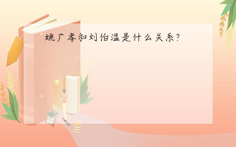 姚广孝和刘伯温是什么关系?