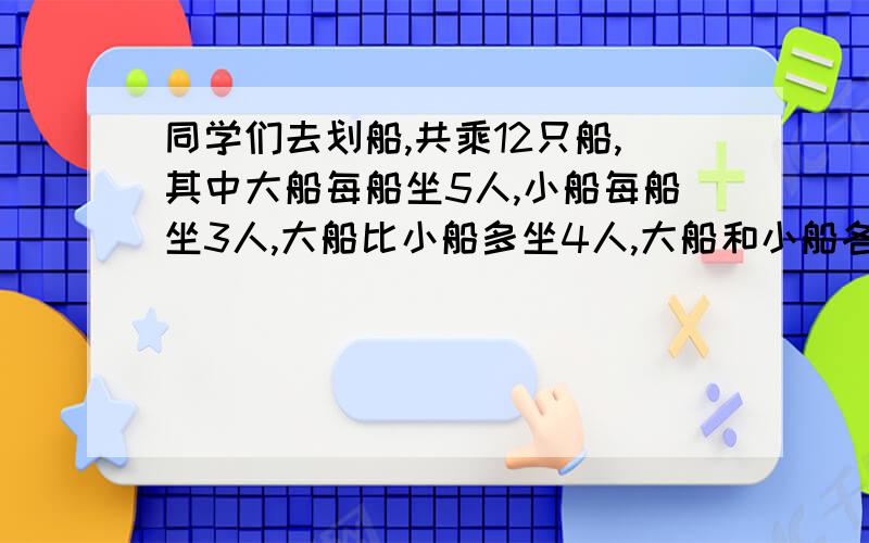 同学们去划船,共乘12只船,其中大船每船坐5人,小船每船坐3人,大船比小船多坐4人,大船和小船各有几只