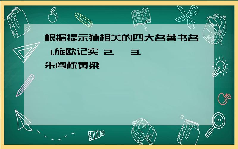 根据提示猜相关的四大名著书名 1.旅欧记实 2.滂 3.朱阁枕黄梁