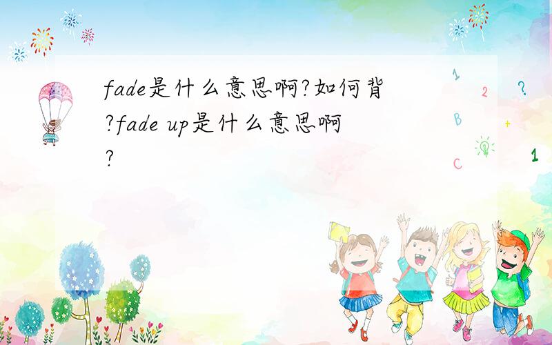 fade是什么意思啊?如何背?fade up是什么意思啊?