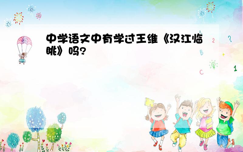 中学语文中有学过王维《汉江临眺》吗?