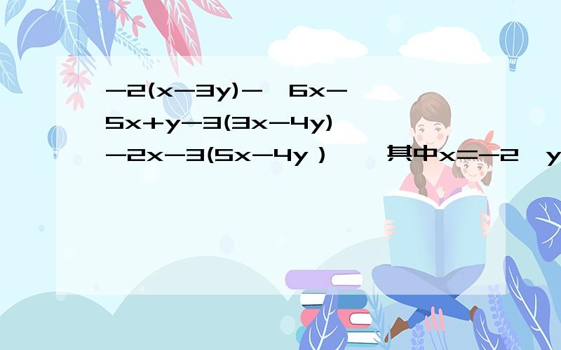 -2(x-3y)-{6x-【5x+y-3(3x-4y)】-2x-3(5x-4y）｝,其中x=-2,y=-3,先化简再求代数式的值