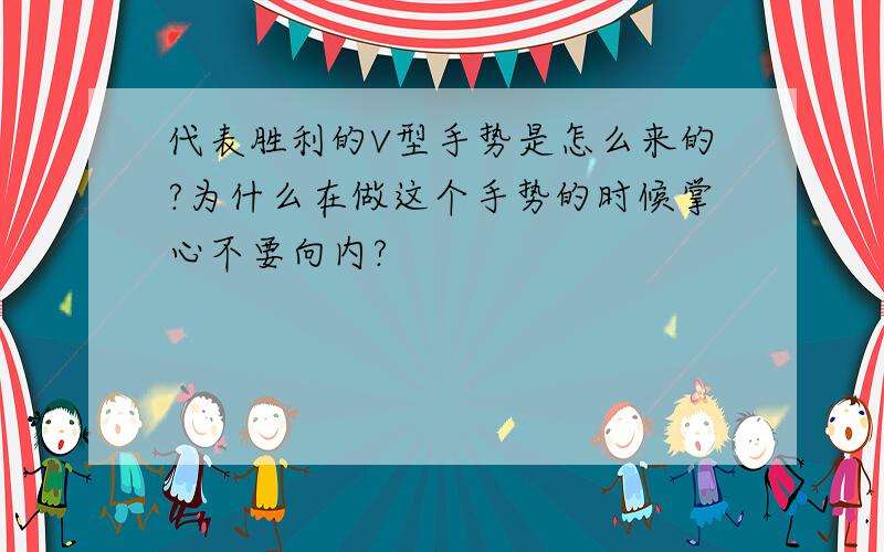 代表胜利的V型手势是怎么来的?为什么在做这个手势的时候掌心不要向内?