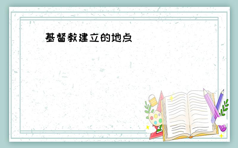 基督教建立的地点