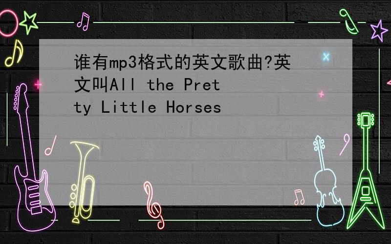 谁有mp3格式的英文歌曲?英文叫All the Pretty Little Horses