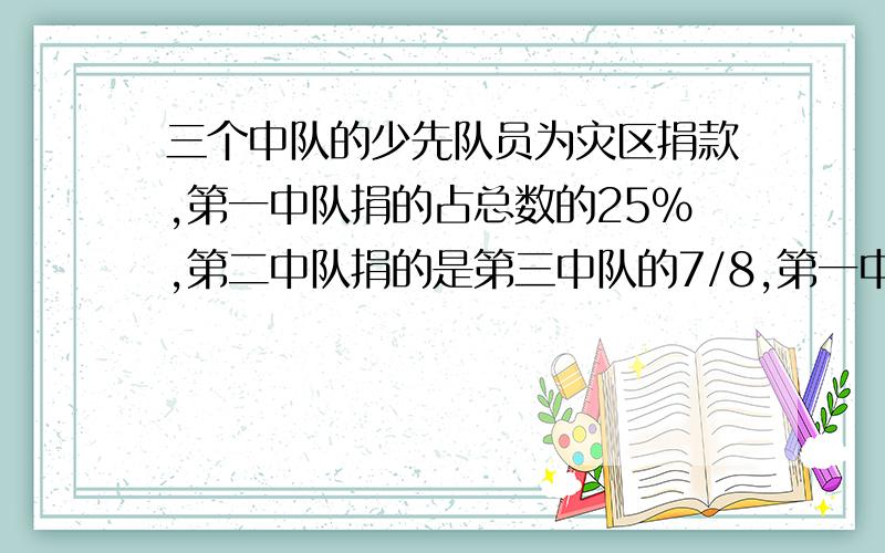 三个中队的少先队员为灾区捐款,第一中队捐的占总数的25%,第二中队捐的是第三中队的7/8,第一中队捐的比第三中队少捐45元,三个中队各捐款多少元?