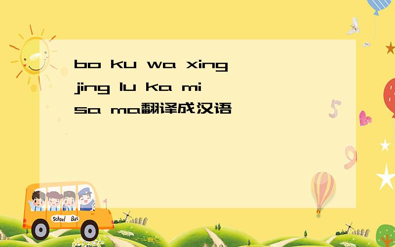 bo ku wa xing jing lu ka mi sa ma翻译成汉语