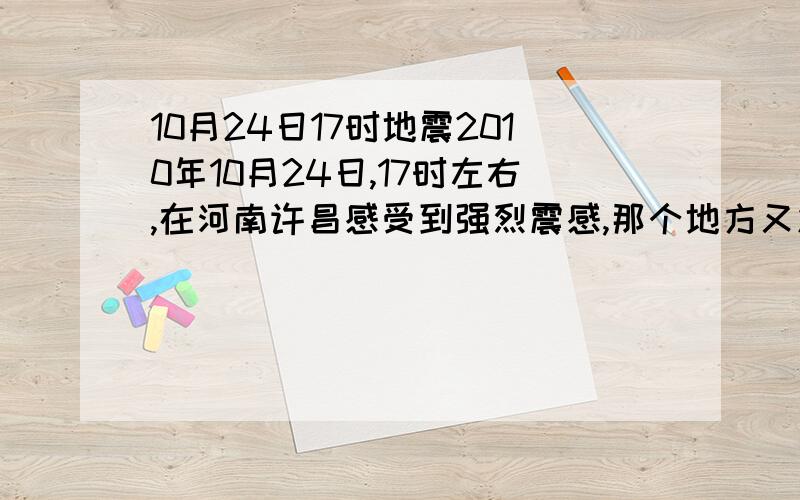 10月24日17时地震2010年10月24日,17时左右,在河南许昌感受到强烈震感,那个地方又发生地震了吗?