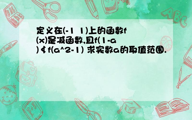 定义在(-1 1)上的函数f(x)是减函数,且f(1-a)≮f(a^2-1) 求实数a的取值范围.