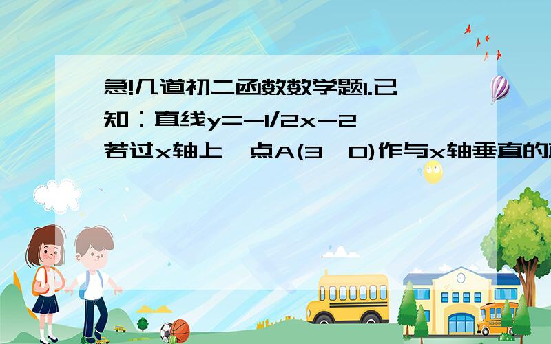 急!几道初二函数数学题1.已知：直线y=-1/2x-2,若过x轴上一点A(3,0)作与x轴垂直的直线m,求他与直线y=-1/2x-2的交点N的坐标.2.设一次函数y=kx+b的图像过点A(2,-1)和点B,其中点B是直线y=1/2x+3与y轴的交点