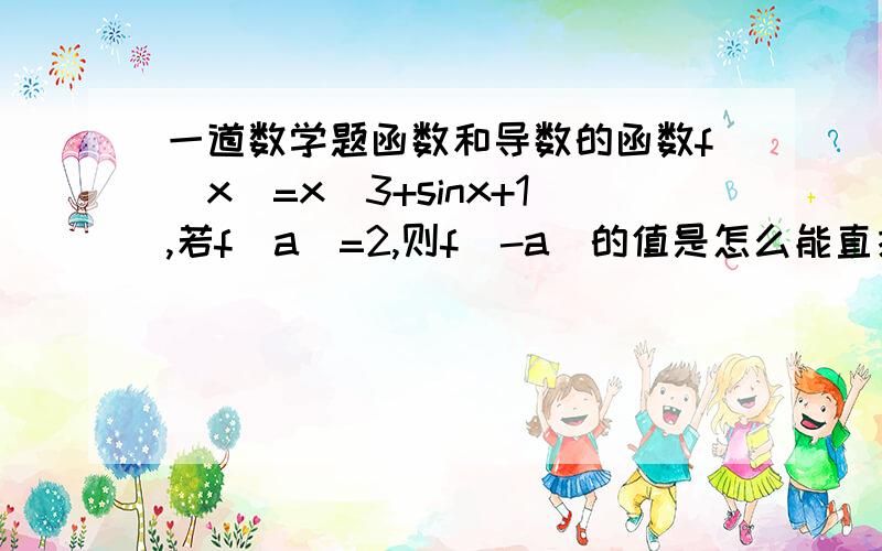 一道数学题函数和导数的函数f（x）=x^3+sinx+1,若f（a）=2,则f（-a）的值是怎么能直接把负号提取出来？