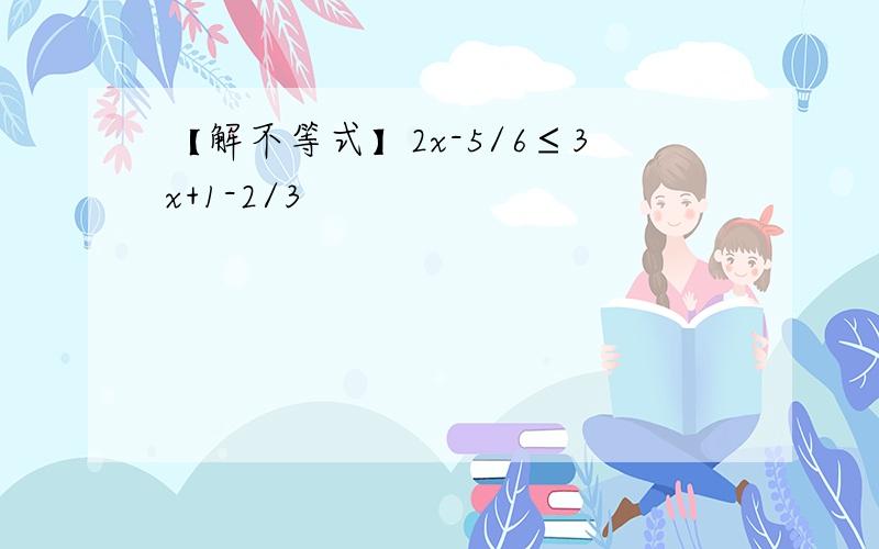 【解不等式】2x-5/6≤3x+1-2/3