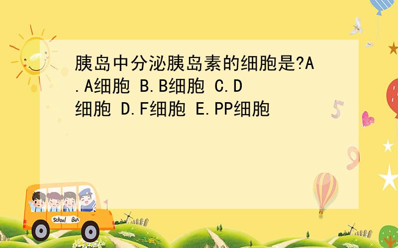 胰岛中分泌胰岛素的细胞是?A.A细胞 B.B细胞 C.D细胞 D.F细胞 E.PP细胞