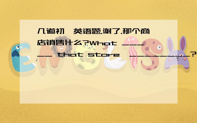 几道初一英语题.谢了.那个商店销售什么?What _____ that store  ________?他们把水果卖给我们,然后我们这儿买蔬菜.They ______ fruit to us and ______ vegetable ____ us.今天我们学校有一个图书大减价活动,We hav