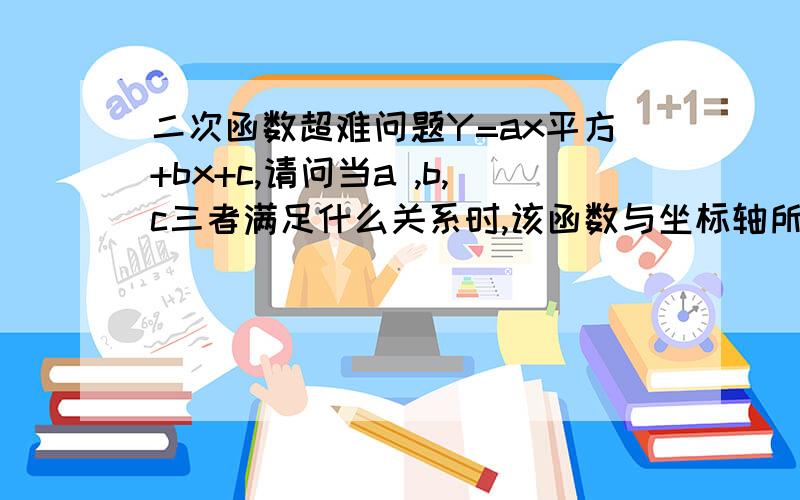 二次函数超难问题Y=ax平方+bx+c,请问当a ,b,c三者满足什么关系时,该函数与坐标轴所构成的三角形一定为直角三角形?我彻夜未免也想不出来