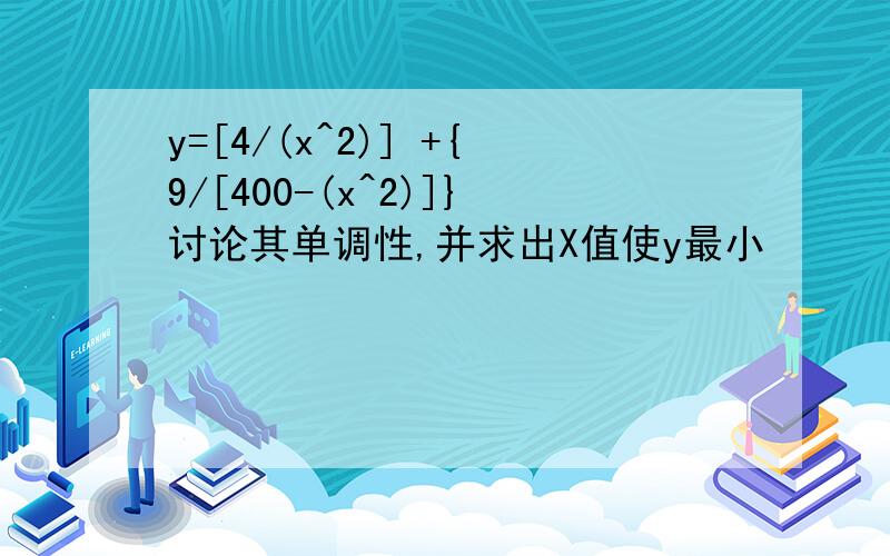 y=[4/(x^2)] +{9/[400-(x^2)]}讨论其单调性,并求出X值使y最小