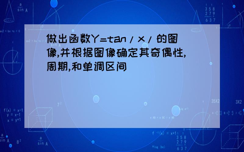 做出函数Y=tan/x/的图像,并根据图像确定其奇偶性,周期,和单调区间