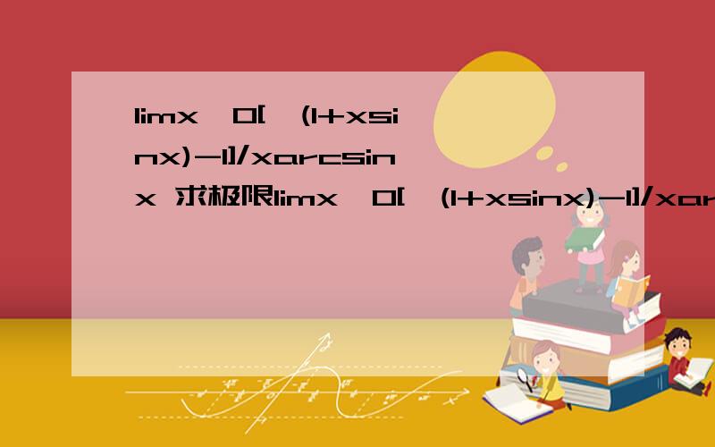 limx→0[√(1+xsinx)-1]/xarcsinx 求极限limx→0[√(1+xsinx)-1]/xarcsinx 求极限