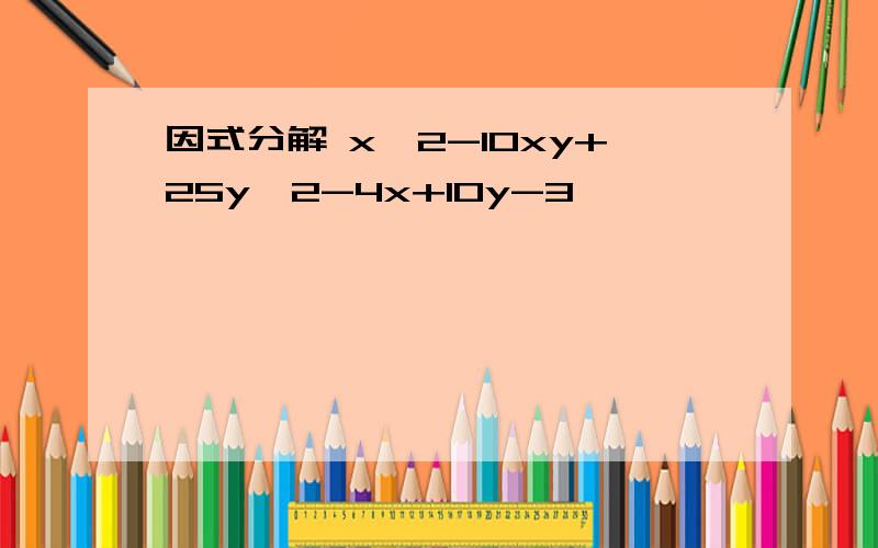 因式分解 x^2-10xy+25y^2-4x+10y-3